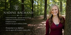 Nadine Bachand Coach professionnelle – approche axée sur le Vivant Collaboratrice chez Équinoxe Coaching Écologiste et auteure Professeure de yoga et méditation certifiée S’enraciner et se déployer, avec la sagesse de la nature comme alliée
